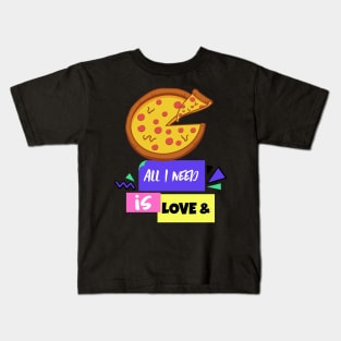 All You Need is Love and Pizza Kids T-Shirt